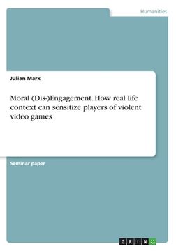 portada Moral (Dis-)Engagement. How real life context can sensitize players of violent video games (en Inglés)