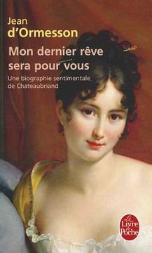 portada Mon Dernier Rève Sera Pour Vous: Une Biographie Sentimentale de Chateaubriand