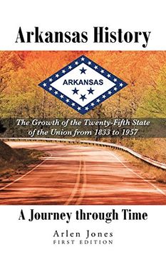 portada Arkansas History: A Journey Through Time: The Growth of the Twenty-Fifth State of the Union From 1833 to 1957 (en Inglés)