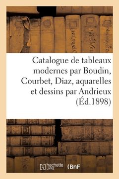 portada Catalogue de Tableaux Modernes Par Boudin, Courbet, Diaz, Aquarelles Et Dessins: Par Andrieux, Diaz, Eau-Forte Par J.-F. Millet, Bronzes de Barye (in French)