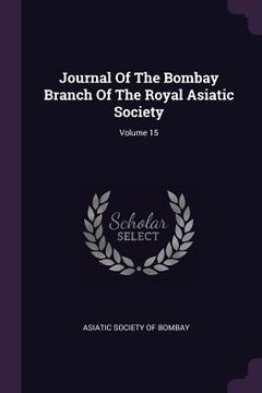 portada Journal Of The Bombay Branch Of The Royal Asiatic Society; Volume 15 (in English)