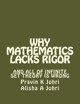 portada Why Mathematics Lacks Rigor: And all of Infinite Set Theory is Wrong (en Inglés)