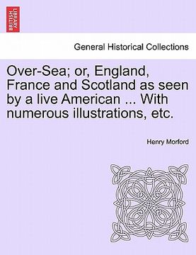 portada over-sea; or, england, france and scotland as seen by a live american ... with numerous illustrations, etc. (en Inglés)