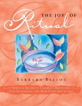 portada The Joy of Ritual: Spiritual Recipies to Celebrate Milestones, Ease Transitions, and Make Every Day Sacred 