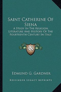 portada saint catherine of siena: a study in the religion, literature and history of the fourteenth century in italy (en Inglés)