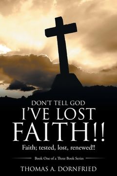 portada Don't Tell God I'Ve Lost Faith!!: Faith; Tested, Lost, Renewed!! (en Inglés)