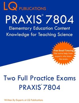 portada Praxis 7804 Elementary Education Content Knowledge for Teaching Science: Praxis 7804 - Free Online Tutoring - new 2020 Edition - Best Practice Exam Questions (in English)