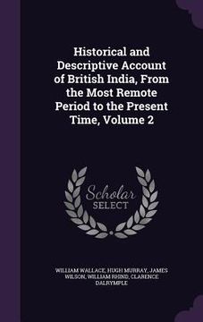 portada Historical and Descriptive Account of British India, From the Most Remote Period to the Present Time, Volume 2 (en Inglés)