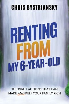 portada Renting From My 6-Year-Old; The Right Actions That Can Make And Keep Your Family Rich (en Inglés)