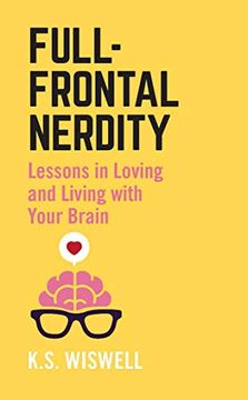 portada Full-Frontal Nerdity: Lessons in Loving and Living With Your Brain (en Inglés)