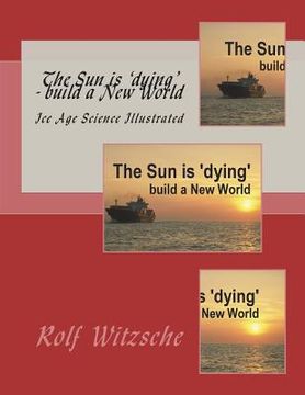 portada The Sun is 'dying' - build a New World: Ice Age Science Illustrated (en Inglés)