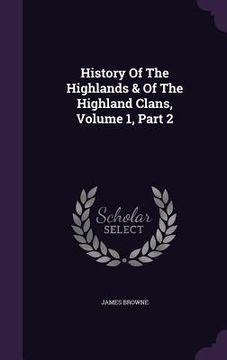 portada History Of The Highlands & Of The Highland Clans, Volume 1, Part 2