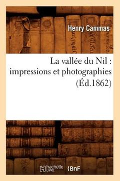 portada La Vallée Du Nil: Impressions Et Photographies (Éd.1862) (en Francés)