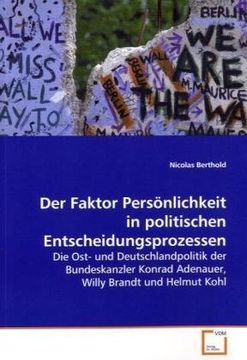 portada Der Faktor Persönlichkeit in politischen Entscheidungsprozessen: Die Ost- und Deutschlandpolitik der Bundeskanzler Konrad Adenauer, Willy Brandt und Helmut Kohl