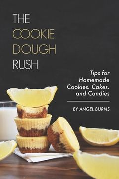 portada The Cookie Dough Rush: Tips for Homemade Cookies, Cakes, and Candies (en Inglés)