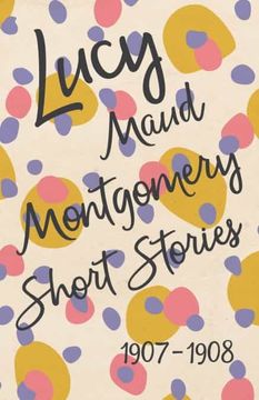 portada Lucy Maud Montgomery Short Stories, 1907 to 1908 (en Inglés)