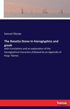 portada The Rosetta Stone in hieroglyphics and greek: with translations and an explanation of the hieroglyphical characters, followed by an Appendix of Kings' (en Inglés)
