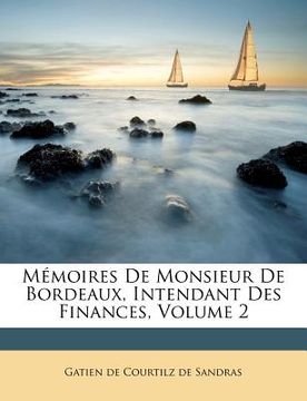 portada Mémoires de Monsieur de Bordeaux, Intendant Des Finances, Volume 2 (en Francés)