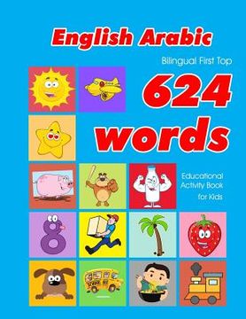 portada English - Arabic Bilingual First Top 624 Words Educational Activity Book for Kids: Easy vocabulary learning flashcards best for infants babies toddler (en Inglés)