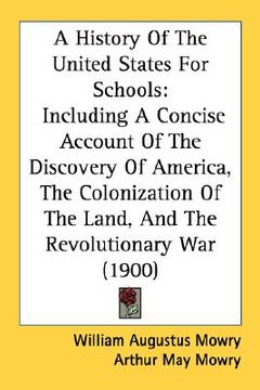 portada a history of the united states for schools: including a concise account of the discovery of america, the colonization of the land, and the revolutio (en Inglés)
