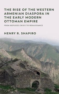 portada The Rise of the Western Armenian Diaspora in the Early Modern Ottoman Empire: From Refugee Crisis to Renaissance (Non-Muslim Contributions to Islamic Civilisation) (en Inglés)