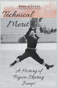portada Technical Merit: A History of Figure Skating Jumps (en Inglés)