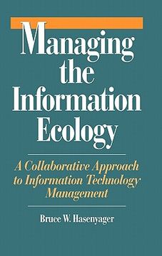 portada managing the information ecology: a collaborative approach to information technology management