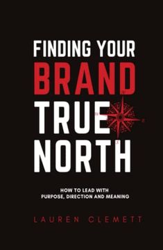 portada Finding Your Brand True North: How to Lead With Purpose, Direction and Meaning (in English)