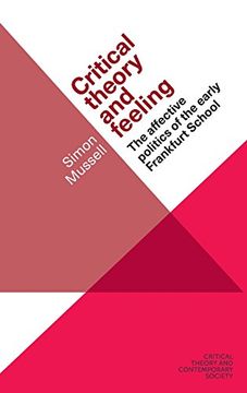 portada Critical Theory and Feeling: The Affective Politics of the Early Frankfurt School (Critical Theory and Contemporary Society)