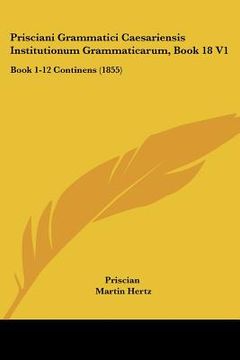portada prisciani grammatici caesariensis institutionum grammaticarum, book 18 v1: book 1-12 continens (1855)
