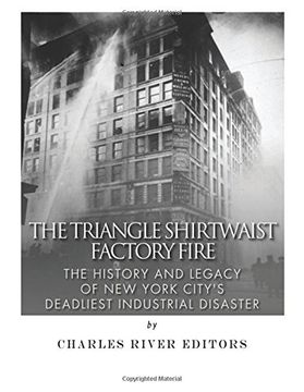 portada The Triangle Shirtwaist Factory Fire: The History and Legacy of new York City’S Deadliest Industrial Disaster (en Inglés)