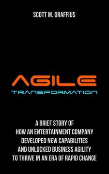 portada Agile Transformation: A Brief Story of How an Entertainment Company Developed New Capabilities and Unlocked Business Agility to Thrive in an (en Inglés)