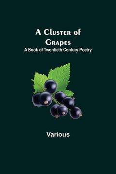 portada A Cluster of Grapes; A Book of Twentieth Century Poetry (in English)