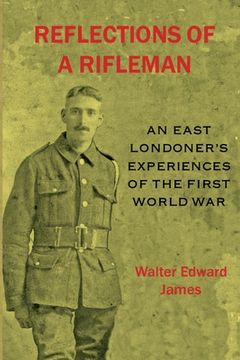 portada Reflections of a Rifleman: an East Londoner's experiences of the First World War: an East Londoner's experiences of the First World War 