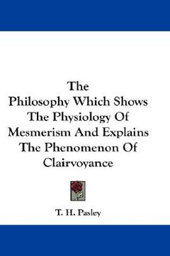 portada the philosophy which shows the physiology of mesmerism and explains the phenomenon of clairvoyance (in English)