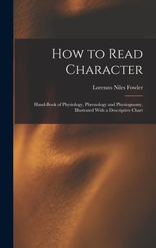 portada How to Read Character: Hand-book of Physiology, Phrenology and Physiognomy, Illustrated With a Descriptive Chart (en Inglés)