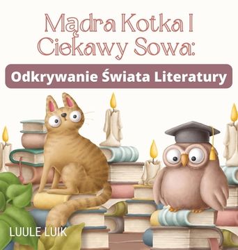 portada Mądra Kotka I Ciekawy Sowa: Odkrywanie Świata Literatury (en Polaco)