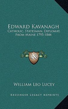 portada edward kavanagh: catholic, statesman, diplomat, from maine 1795-1844 (en Inglés)