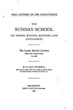 portada The Sunday-School, Its Origin, Mission, Methods, and Auxiliaries (en Inglés)