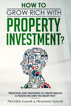 portada How to Grow Rich With Property Investment? Principles and Strategies to Create Wealth & Passive Income the Smart way (Wealth Creation) (en Inglés)