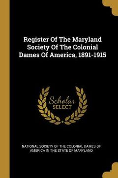 portada Register Of The Maryland Society Of The Colonial Dames Of America, 1891-1915 (en Inglés)