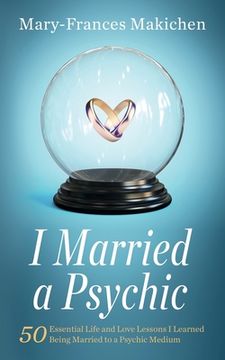 portada I Married a Psychic: 50 Essential Life and Love Lessons I Learned Being Married to a Psychic Medium (en Inglés)