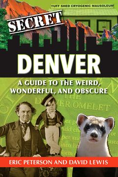 portada Secret Denver: A Guide to the Weird, Wonderful, and Obscure (en Inglés)