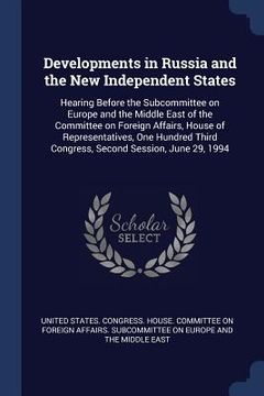 portada Developments in Russia and the New Independent States: Hearing Before the Subcommittee on Europe and the Middle East of the Committee on Foreign Affai (en Inglés)