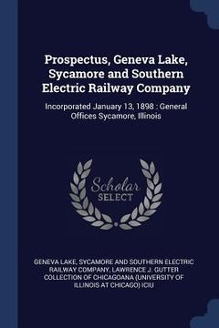 portada Prospectus, Geneva Lake, Sycamore and Southern Electric Railway Company: Incorporated January 13, 1898: General Offices Sycamore, Illinois (en Inglés)