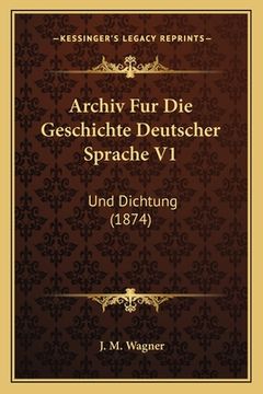 portada Archiv Fur Die Geschichte Deutscher Sprache V1: Und Dichtung (1874) (en Alemán)
