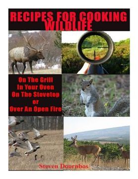portada Recipes For Cooking Wildlife: On the Grill, In Your Oven, On the Stovetop Or Over An Open Fire (en Inglés)