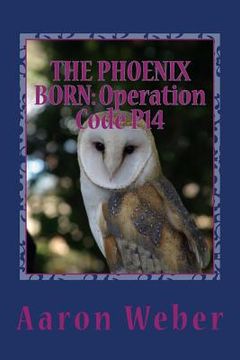 portada The Phoenix Born: Operation Code P14: Volume 3 of Operation Phoenix (en Inglés)