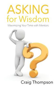 portada Asking for Wisdom: Maximizing Your Time with Mentors (en Inglés)