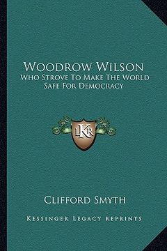 portada woodrow wilson: who strove to make the world safe for democracy (en Inglés)